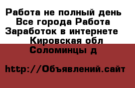 Работа не полный день - Все города Работа » Заработок в интернете   . Кировская обл.,Соломинцы д.